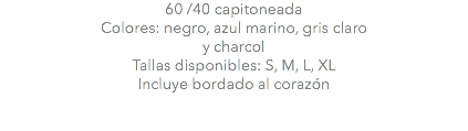 60 /40 capitoneada Colores: negro, azul marino, gris claro y charcol Tallas disponibles: S, M, L, XL Incluye bordado al corazón 