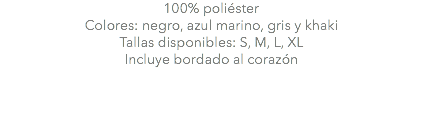 100% poliéster Colores: negro, azul marino, gris y khaki Tallas disponibles: S, M, L, XL Incluye bordado al corazón 