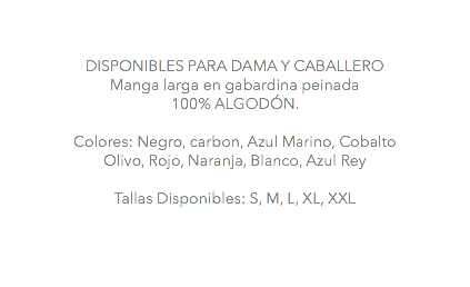&nbsp;DISPONIBLES PARA DAMA Y CABALLERO Manga larga en gabardina peinada 100% ALGODÓN. Colores: Negro, carbon, Azul Marino, Cobalto Olivo, Rojo, Naranja, Blanco, Azul Rey Tallas Disponibles: S, M, L, XL, XXL