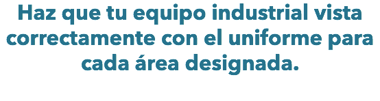 Haz que tu equipo industrial vista correctamente con el uniforme para cada área designada. 