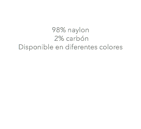  98% naylon 2% carbón Disponible en diferentes colores 